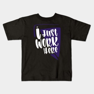 I Just Work Here Kids T-Shirt